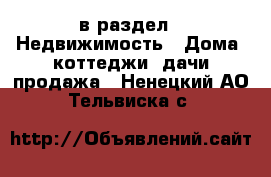  в раздел : Недвижимость » Дома, коттеджи, дачи продажа . Ненецкий АО,Тельвиска с.